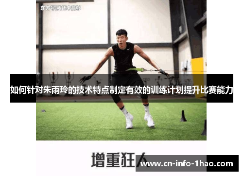 如何针对朱雨玲的技术特点制定有效的训练计划提升比赛能力