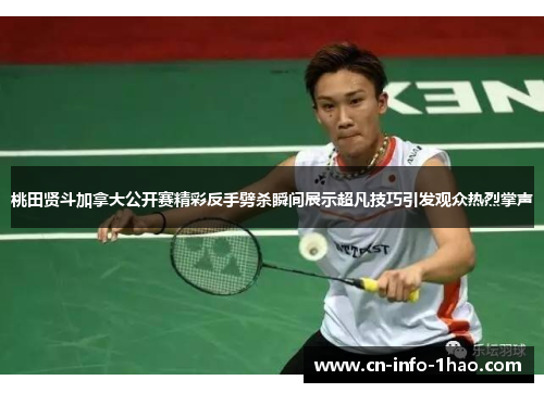 桃田贤斗加拿大公开赛精彩反手劈杀瞬间展示超凡技巧引发观众热烈掌声