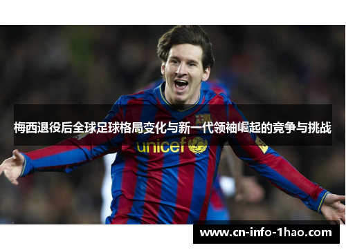 梅西退役后全球足球格局变化与新一代领袖崛起的竞争与挑战