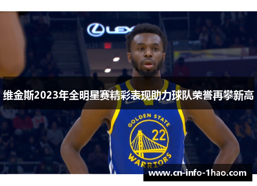 维金斯2023年全明星赛精彩表现助力球队荣誉再攀新高