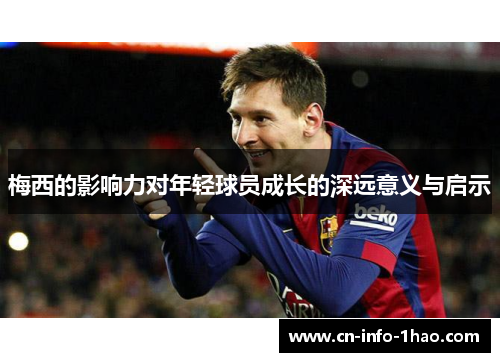 梅西的影响力对年轻球员成长的深远意义与启示