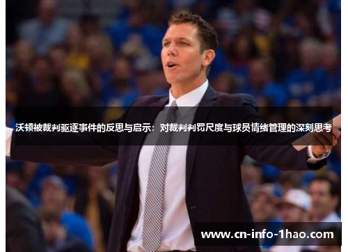 沃顿被裁判驱逐事件的反思与启示：对裁判判罚尺度与球员情绪管理的深刻思考