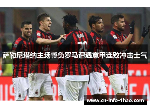 萨勒尼塔纳主场憾负罗马遭遇意甲连败冲击士气