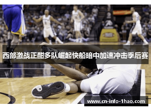 西部激战正酣多队崛起快船暗中加速冲击季后赛
